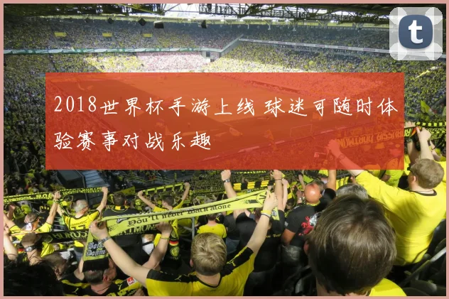 2018世界杯手游上线 球迷可随时体验赛事对战乐趣