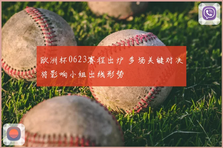 欧洲杯0623赛程出炉 多场关键对决将影响小组出线形势
